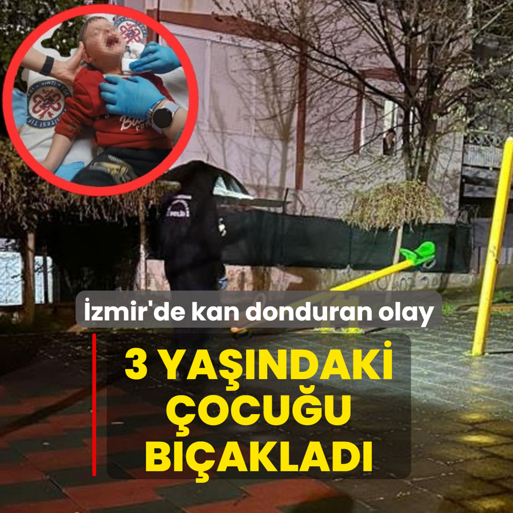 �zmir'de kan donduran olay! 3 ya��ndaki �ocu�u b��aklad�