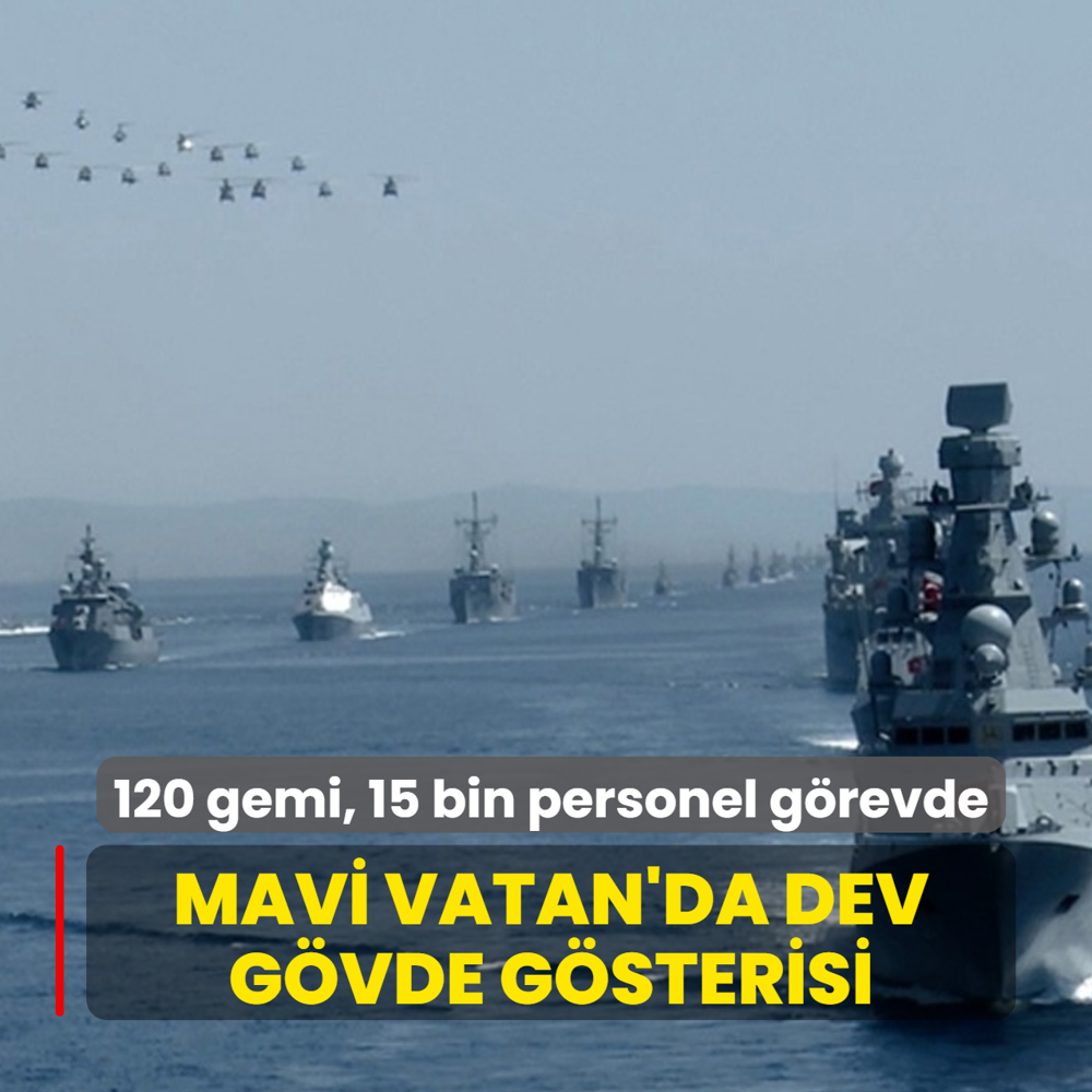 Mavi Vatan'da dev g�vde g�sterisi! 120 gemi, 15 bin personel g�revde