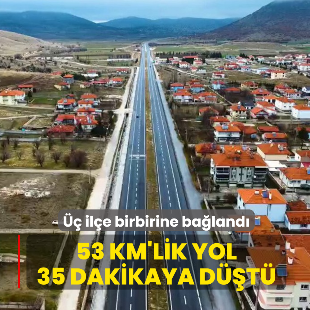 �� il�e birbirine ba�land�! 53 km'lik yol 35 dakikaya d��t�
