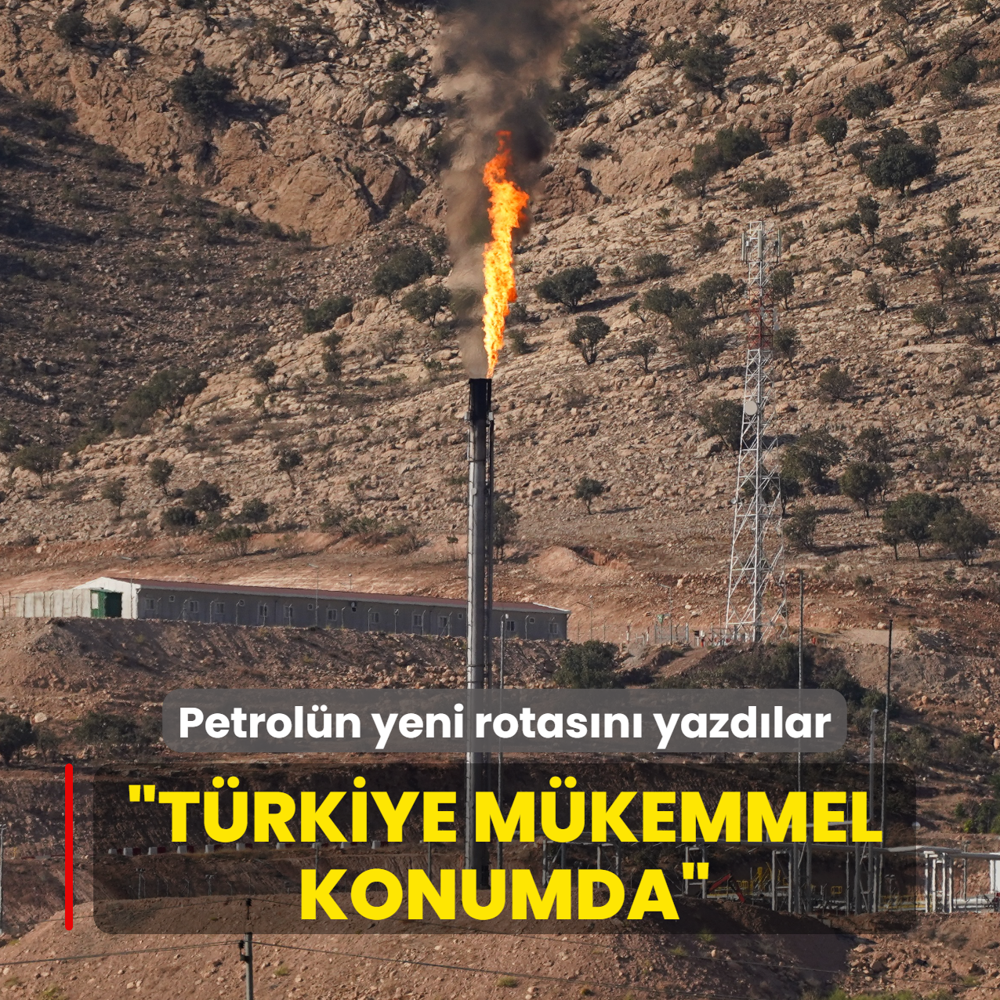 Petrol�n yeni rotas�n� yazd�lar: T�rkiye m�kemmel konumda
