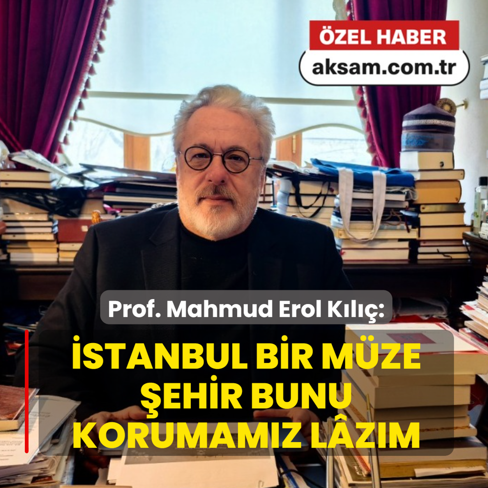 Prof. Mahmud Erol K�l��:  �stanbul bir m�ze �ehir, bunu korumam�z l�z�m. 