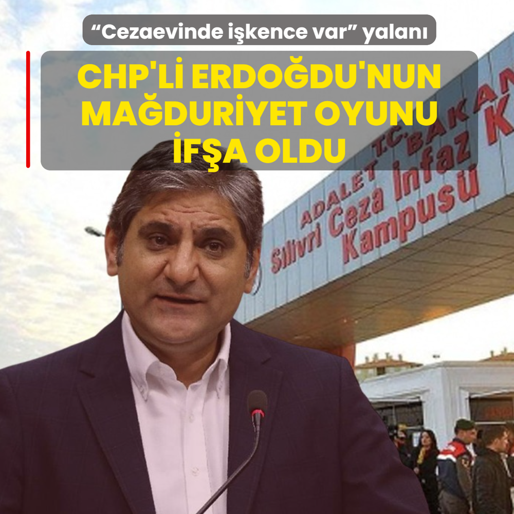 CHP'li Erdo�du'nun ma�duriyet oyunu if�a oldu!  Cezaevinde i�kence var  yalan�