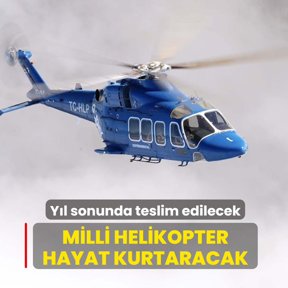 Milli helikopter hayat kurtaracak: Y�l sonunda teslim edilecek