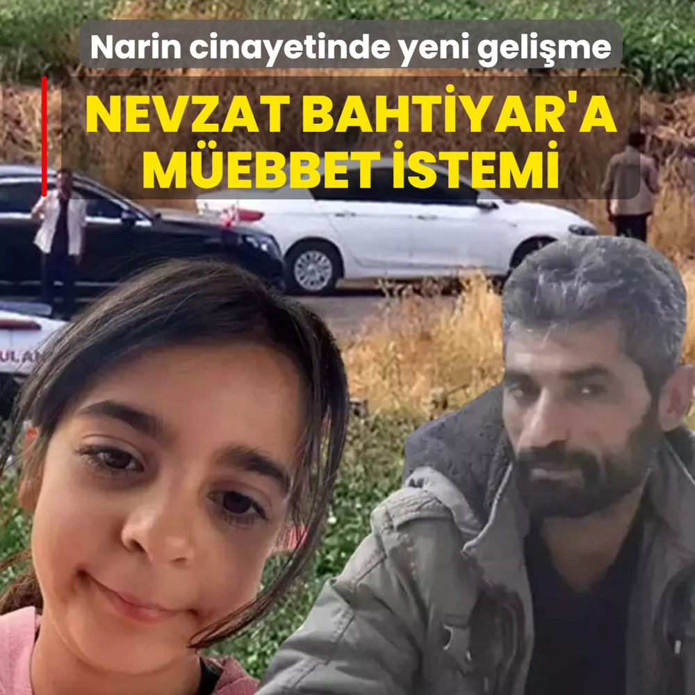 Narin G�ran cinayetinde yeni geli�me: Nevzat Bahtiyar'a m�ebbet istemi