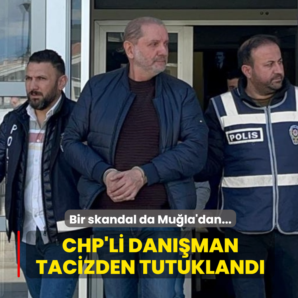 Bir skandal da Mu�la'dan... CHP'li dan��man tacizden tutukland�