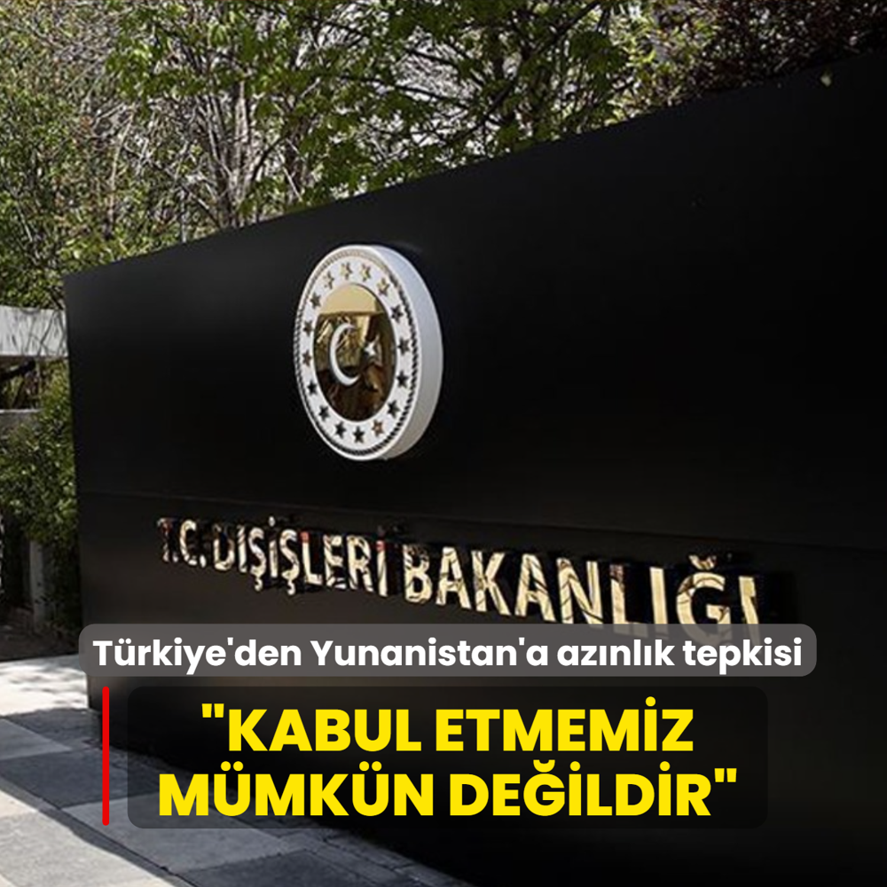 T�rkiye'den Yunanistan'a az�nl�k tepkisi... �Kabul etmemiz m�mk�n de�ildir�