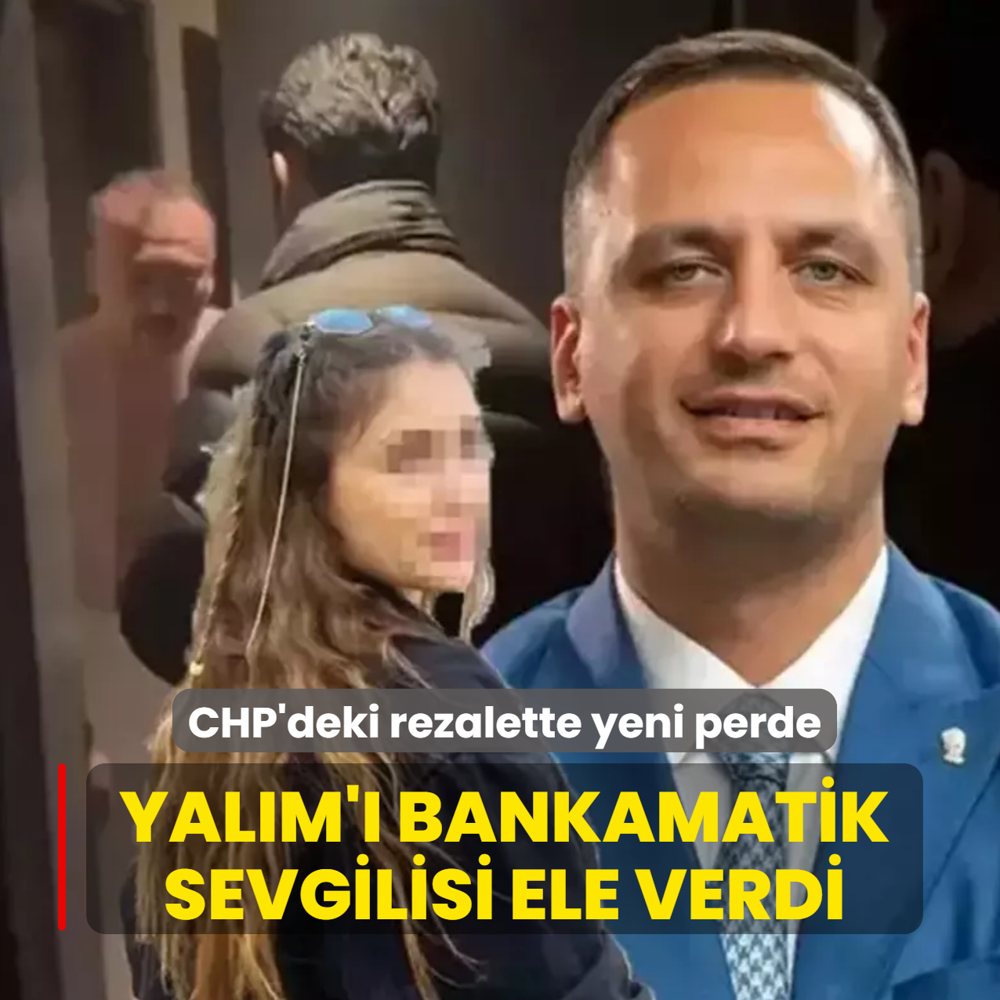 CHP'deki rezalette yeni perde: Yal�m'� bankamatik sevgilisi ele verdi