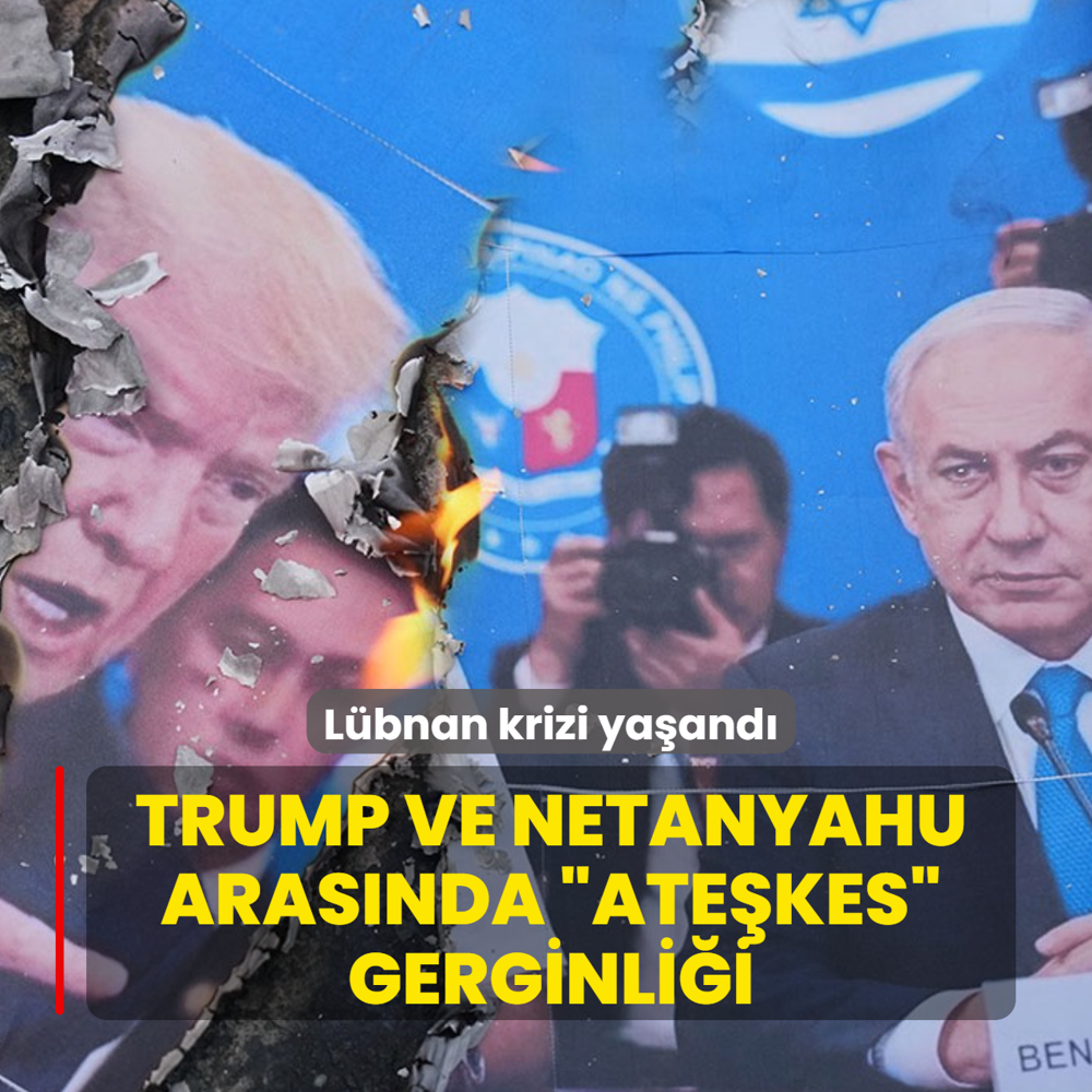 Trump ve Netanyahu aras�nda �ate�kes� gerginli�i! L�bnan krizi ya�and�