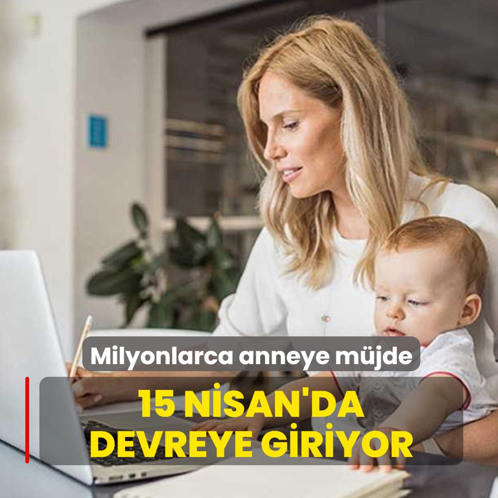 Milyonlarca anneye m�jde! 15 Nisan'da devreye giriyor