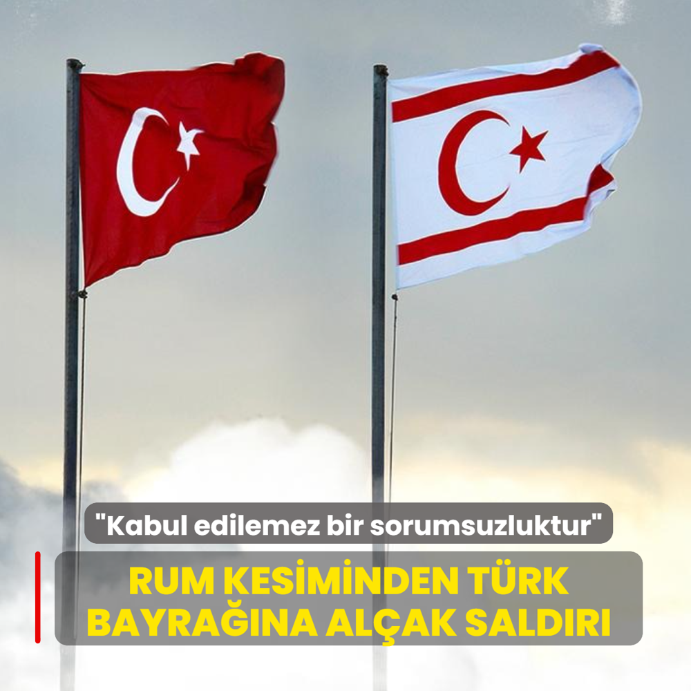 Rum kesiminden T�rk bayra��na al�ak sald�r�! KKTC: �Kabul edilemez bir sorumsuzluktur�
