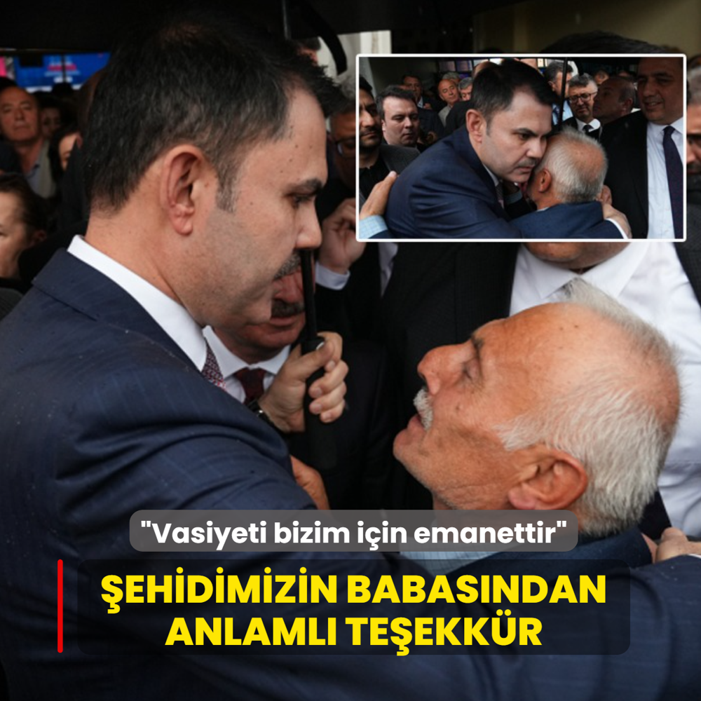 �ehidimizin babas�ndan anlaml� te�ekk�r... Bakan Kurum: Vasiyeti bizim i�in emanettir