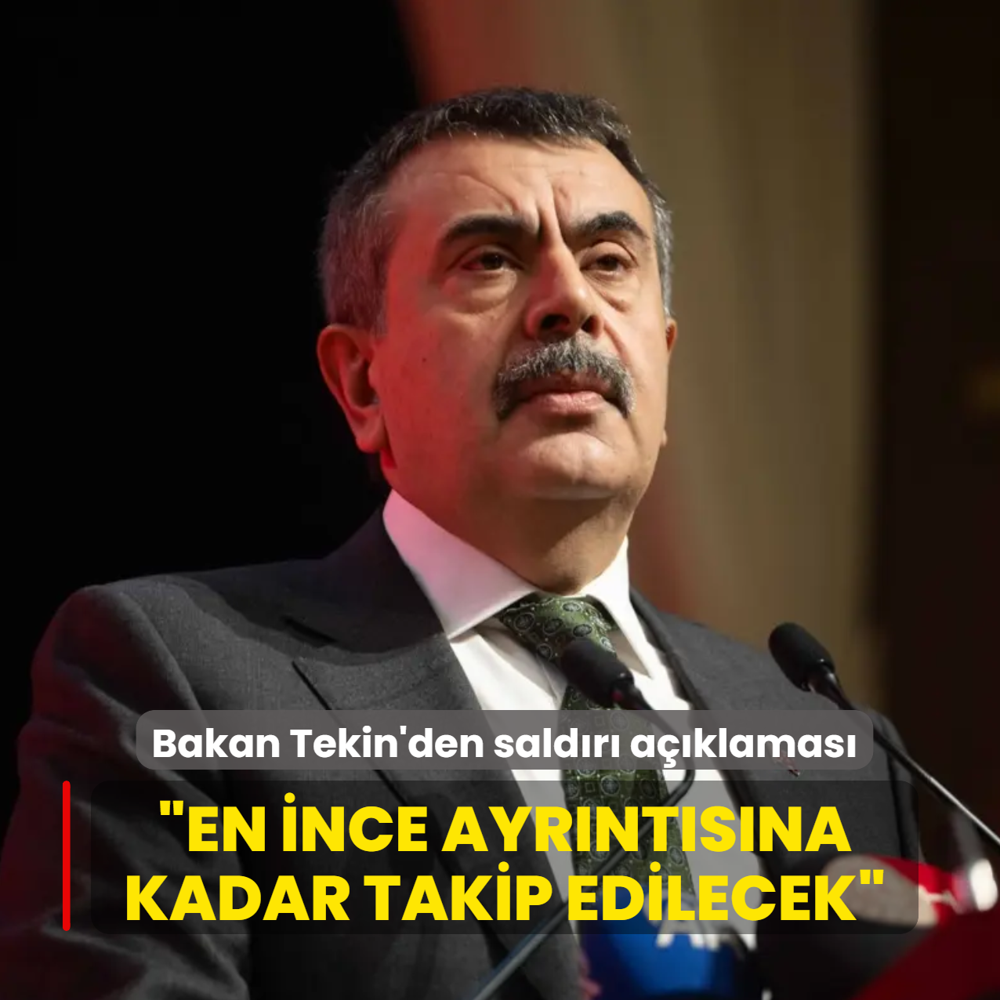 Milli E�itim Bakan� Tekin'den sald�r�ya ili�kin a��klama: En ince ayr�nt�s�na kadar takip edilecek