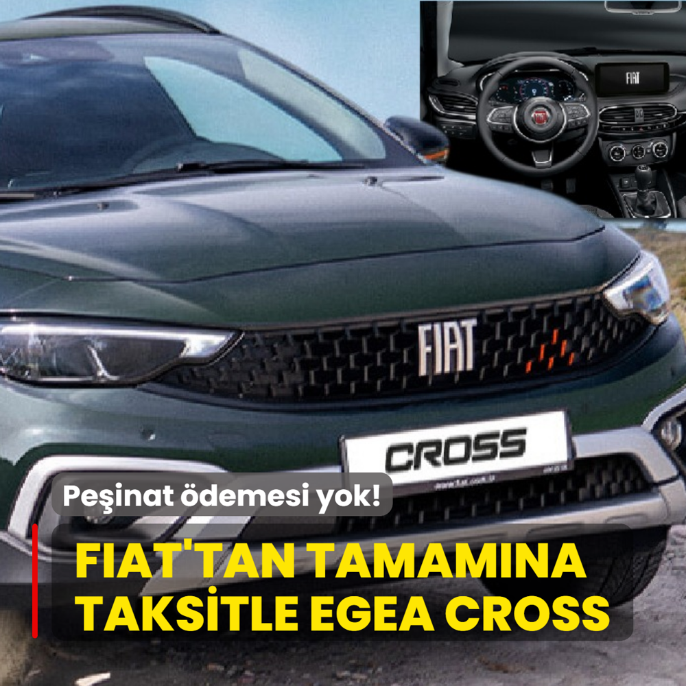 Pe�inat �demesi yok: Fiat'tan tamam�na taksitle Egea Cross! ��te fiyat listesi...