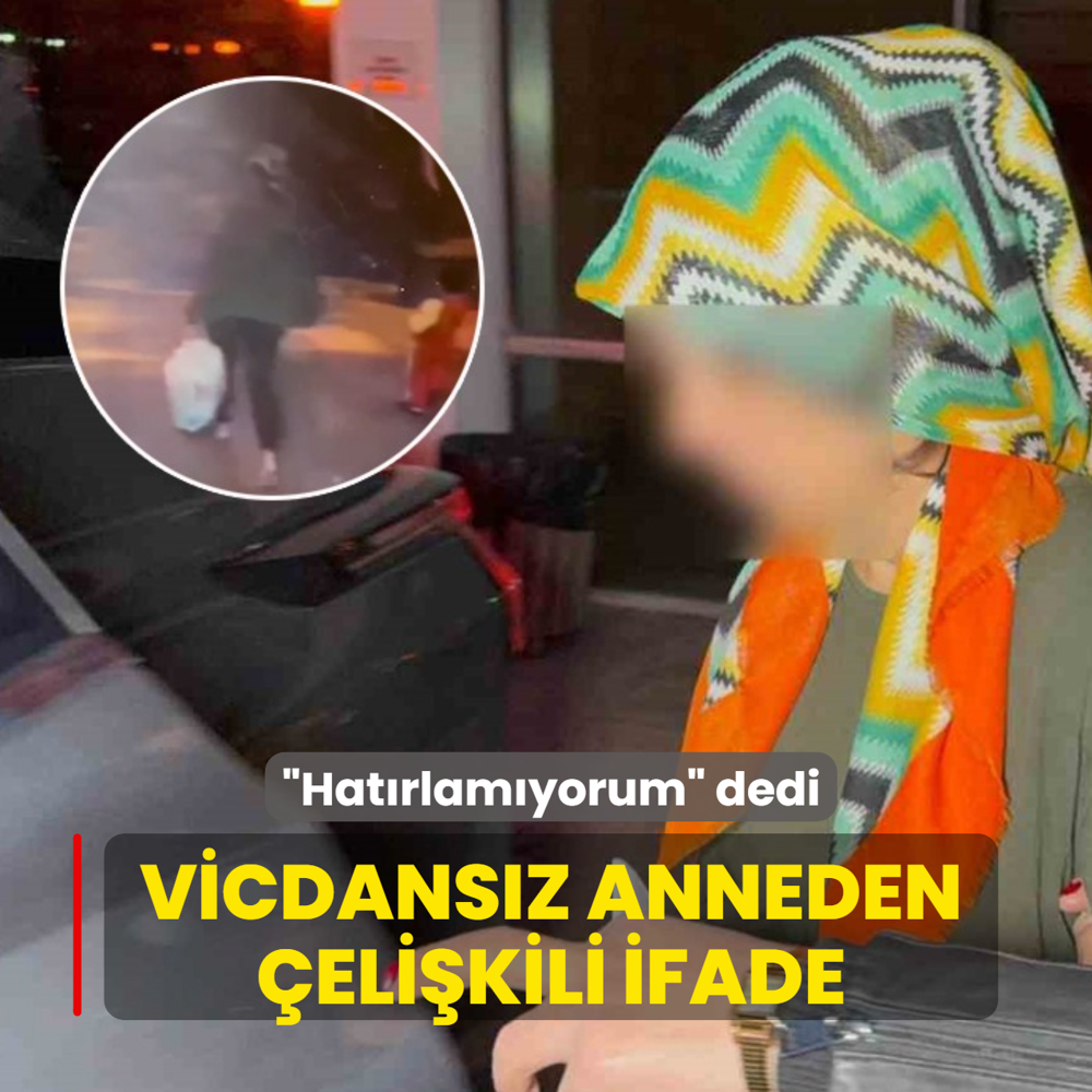 Vicdans�z anneden �eli�kili ifade: �Hat�rlam�yorum� dedi