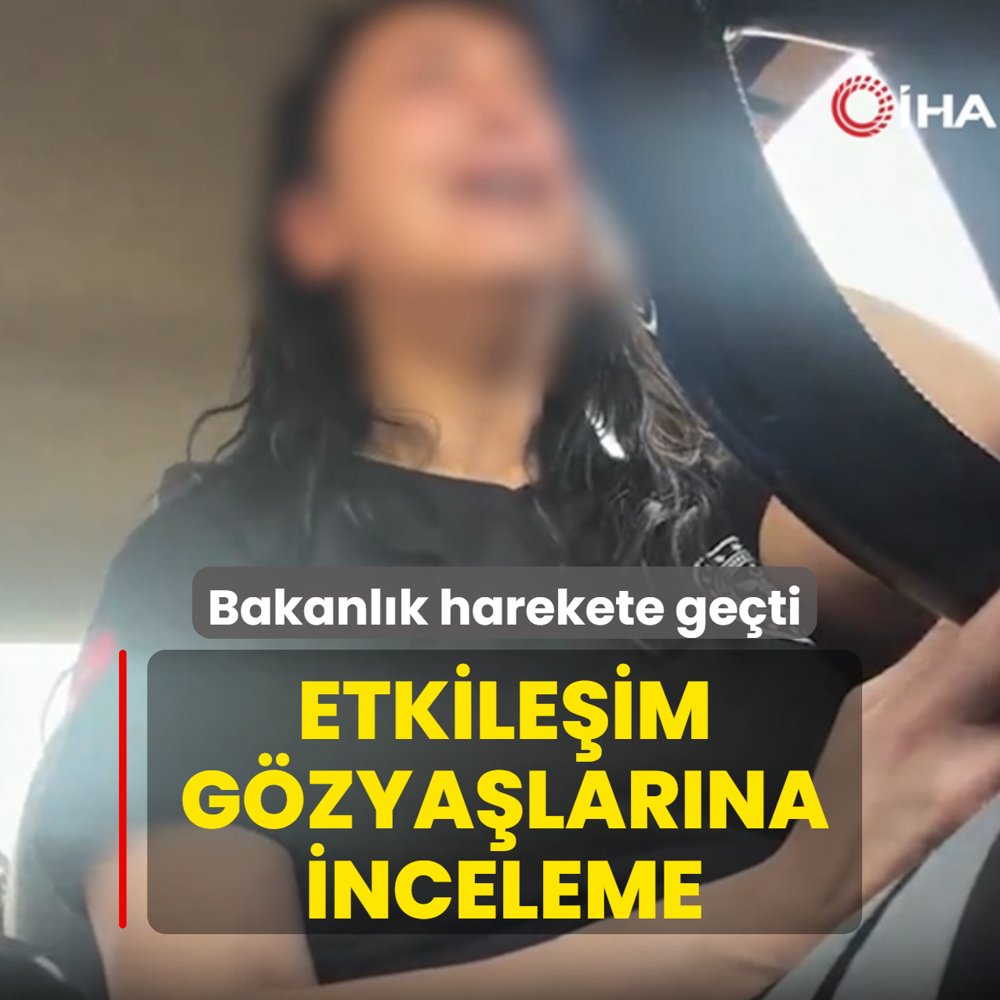 Bakanl�k harekete ge�ti: Etkile�im g�zya�lar�na inceleme