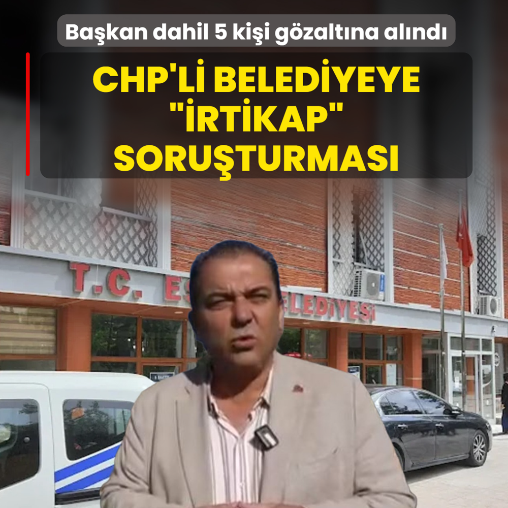 CHP'li belediyeye �irtikap� soru�turmas�! Ba�kan dahil 5 ki�i g�zalt�na al�nd�