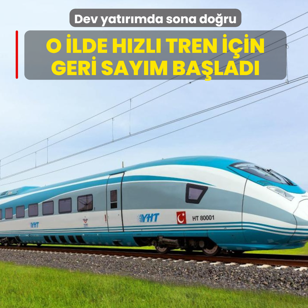 Dev yat�r�mda sona do�ru! O ilde h�zl� tren i�in geri say�m ba�lad�