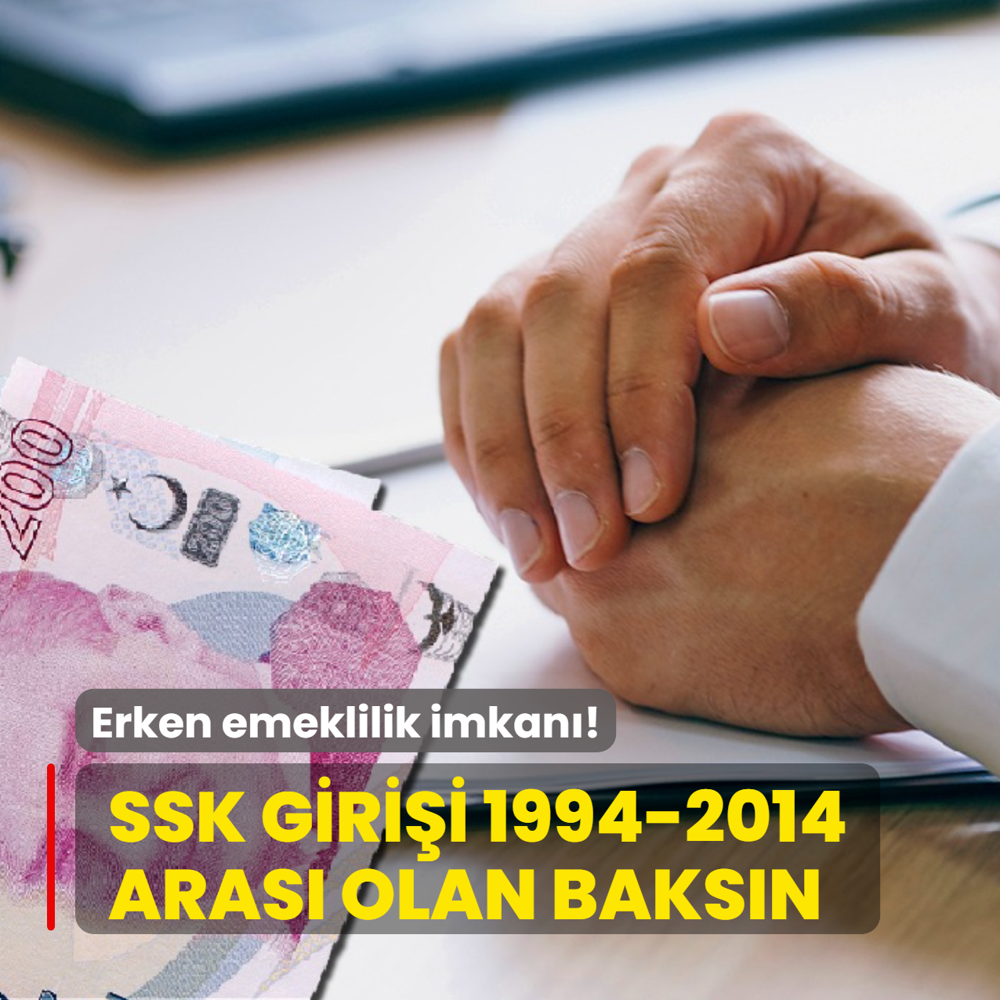 SSK giri�i 1994-2014 aras� olan baks�n! 1800-3600 g�nle erken emeklilik imkan�