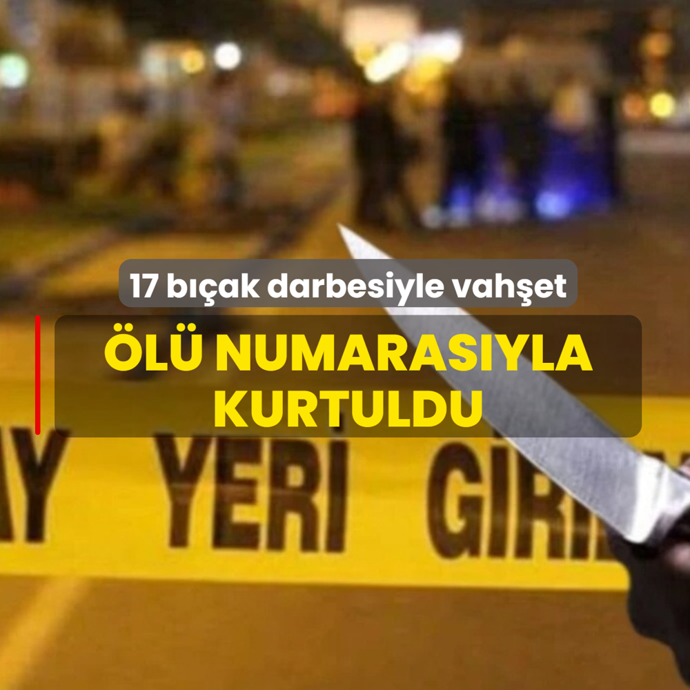 17 b��ak darbesiyle vah�et! �l� numaras�yla kurtuldu