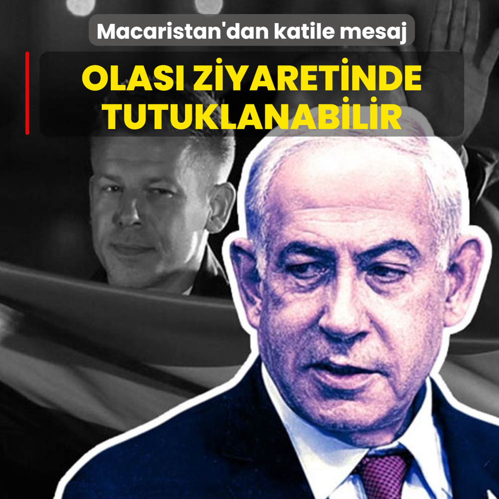 Macaristan'dan katil Netanyahu'ya mesaj: Olas� ziyaretinde tutuklanabilir