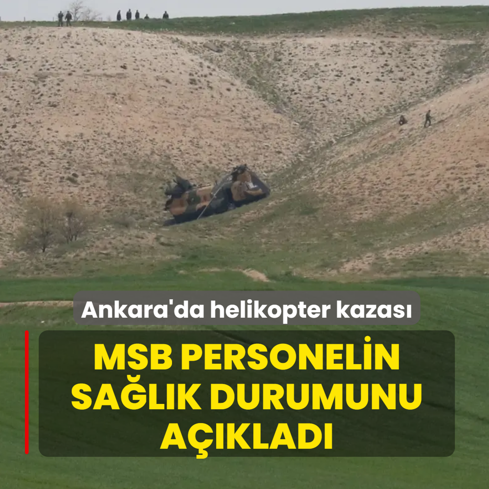 Ankara'da kaza k�r�ma u�rayan askeri helikopter... MSB: 5 personelimizin sa�l�k durumu iyi