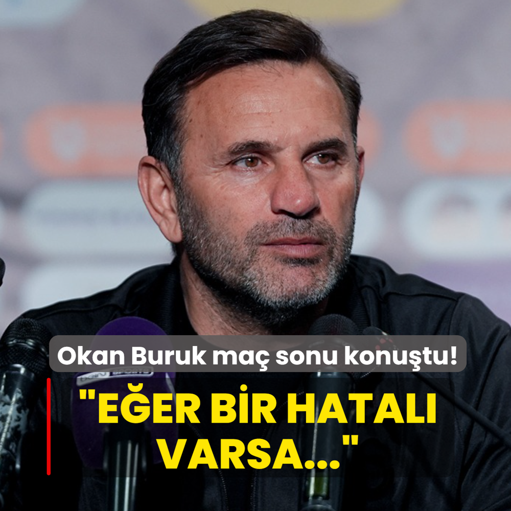 Okan Buruk ma� sonu konu�tu! �E�er bir hatal� varsa...�