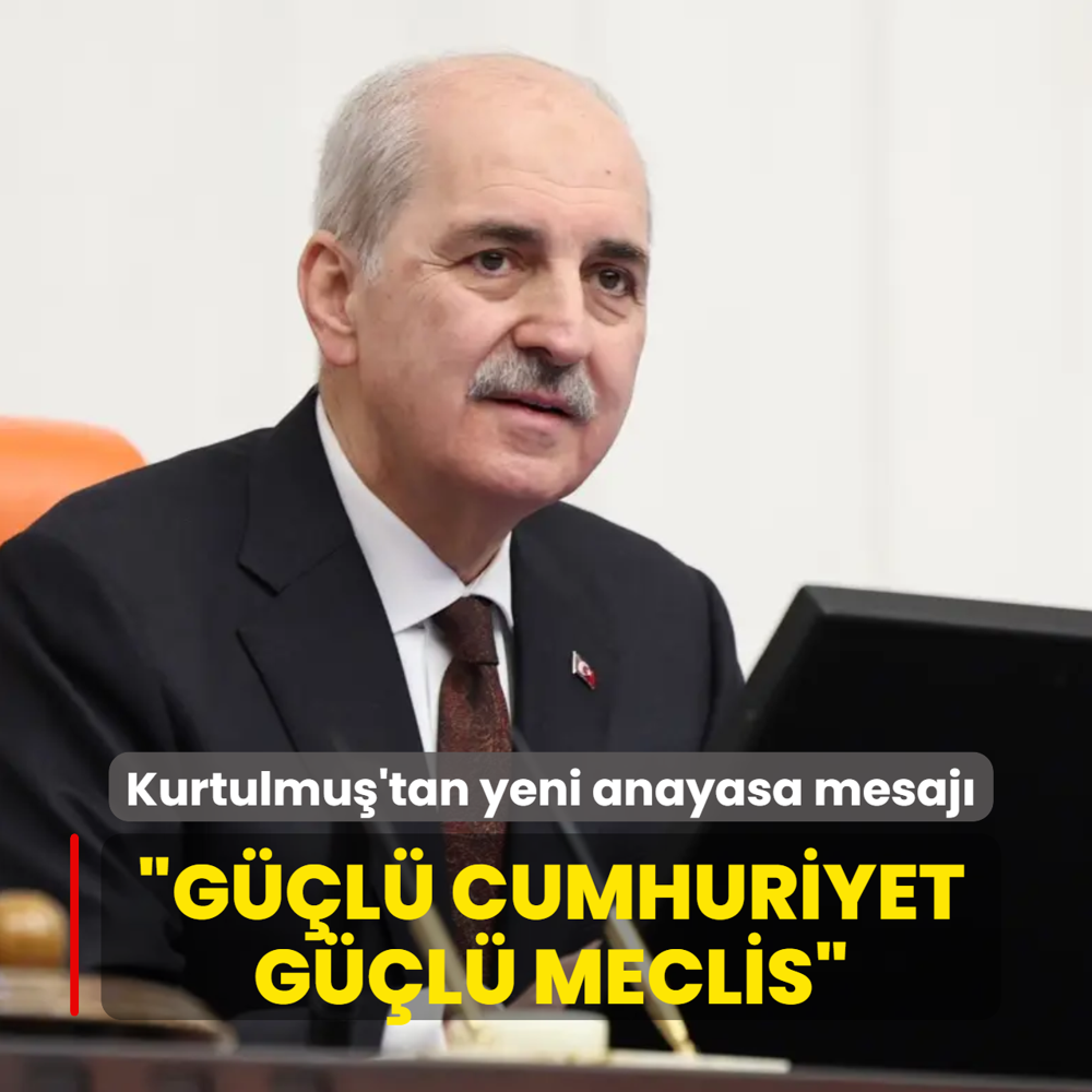 TBMM Ba�kan� Numan Kurtulmu�'tan yeni anayasa mesaj�: G��l� Cumhuriyet, g��l� Meclis ile ya�ar