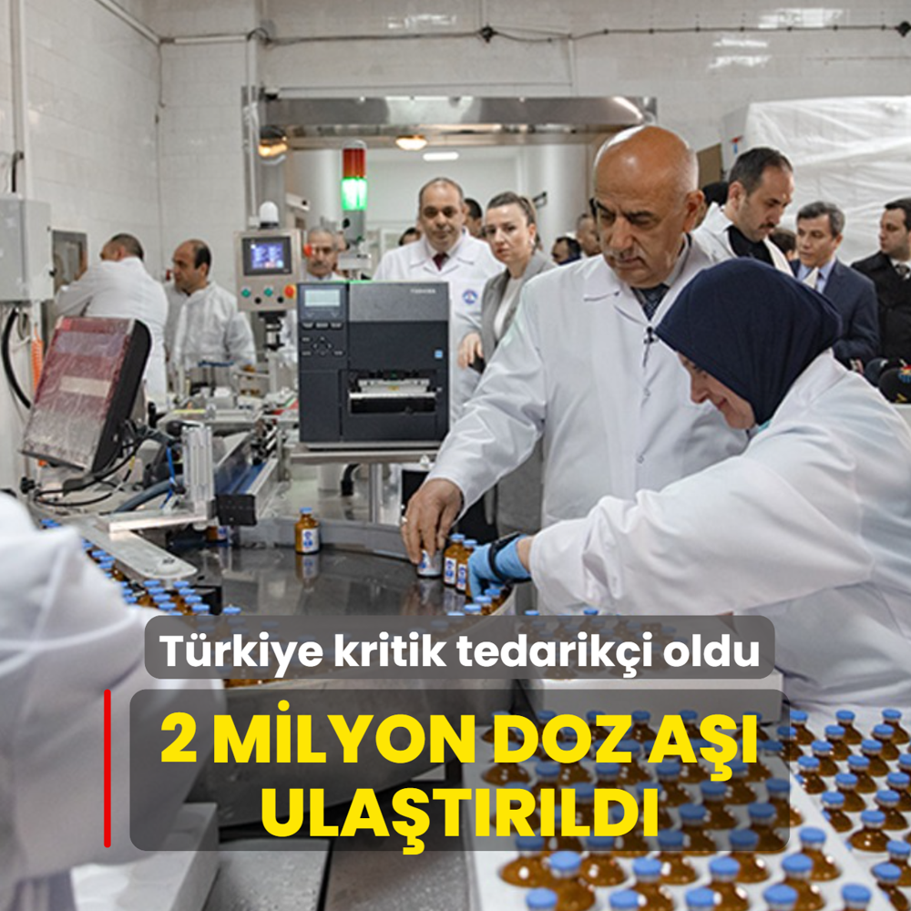T�rkiye kritik tedarik�i oldu: 2 milyon doz a�� ula�t�r�ld�