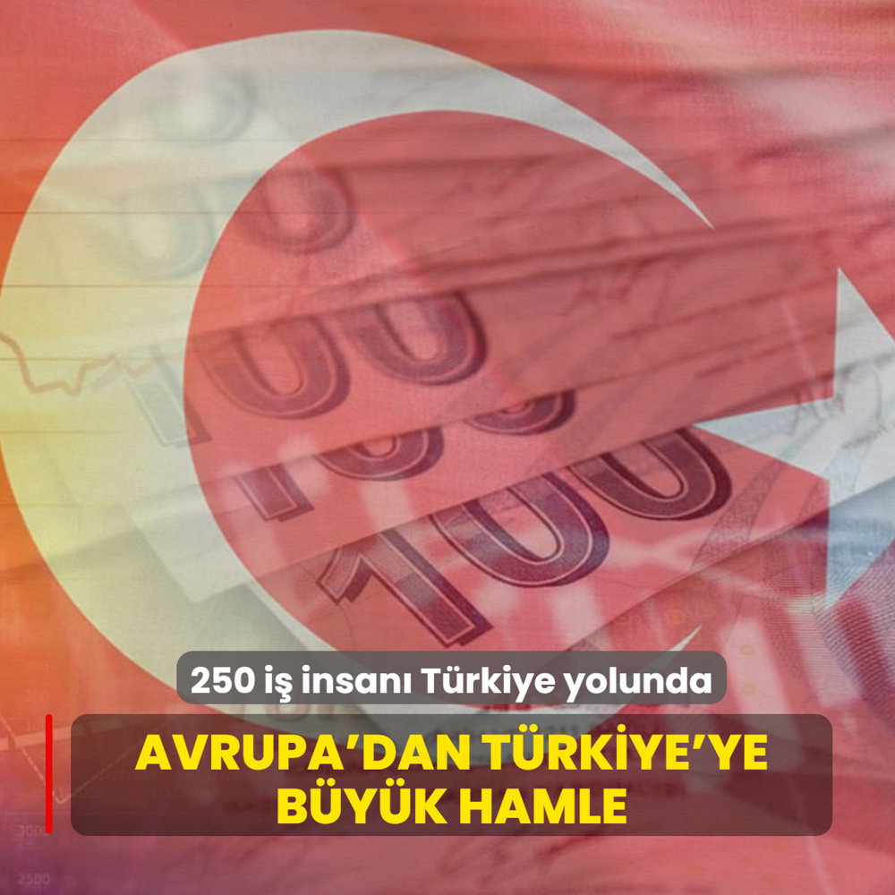 Avrupa'dan T�rkiye'ye b�y�k hamle: 250 i� insan� T�rkiye yolunda