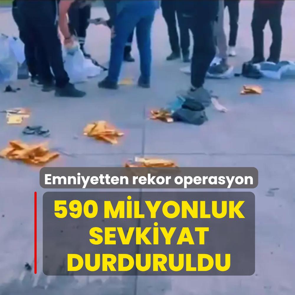 Emniyetten rekor operasyon! 590 milyonluk sevkiyat durduruldu