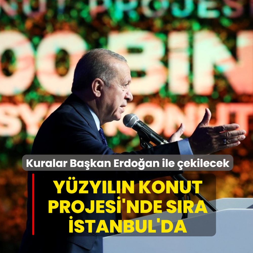 Kuralar Ba�kan Erdo�an ile �ekilecek! Y�zy�l�n Konut Projesi'nde s�ra �stanbul'da