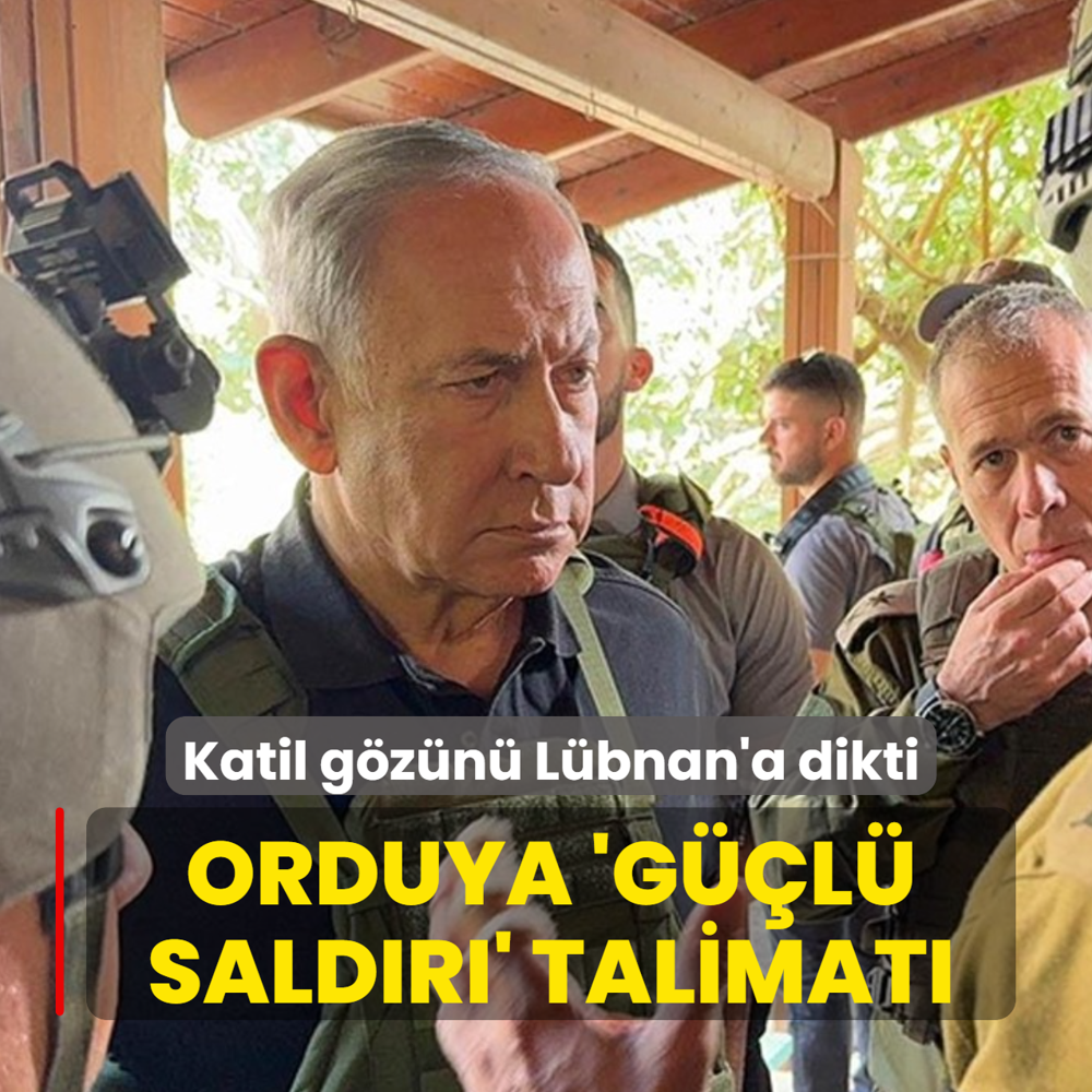 Katil g�z�n� L�bnan'a dikti! Netanyahu'dan orduya 'sald�r�n' talimat�