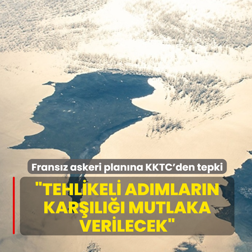 Frans�z askeri plan�na KKTC'den sert tepki: Tehlikeli ad�mlar�n kar��l��� mutlaka verilecek