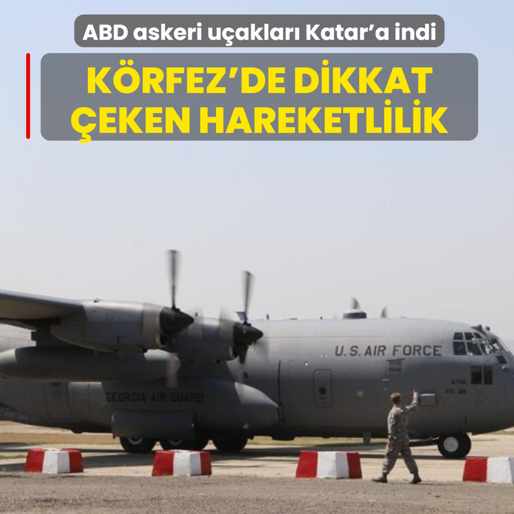 K�rfez'de dikkat �eken hareketlilik: ABD askeri u�aklar� Katar'a indi
