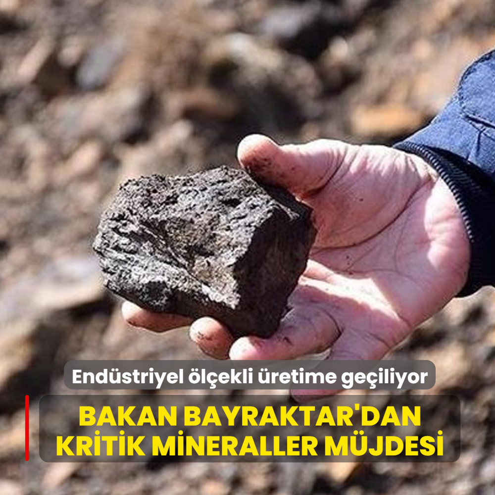 Bakan Bayraktar'dan kritik mineraller m�jdesi: End�striyel �l�ekli �retime ge�iliyor