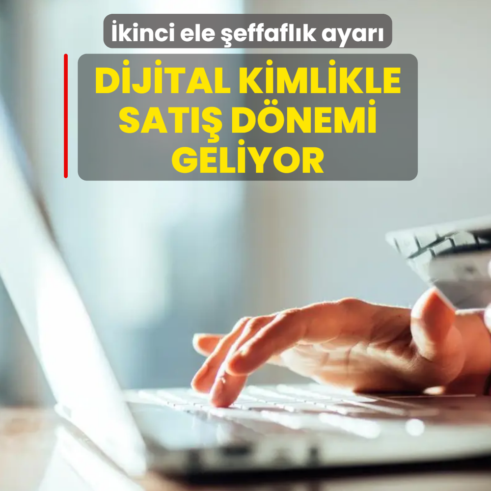 Bakanl�ktan ikinci ele �effafl�k ayar�! Dijital kimlikle sat�� d�nemi geliyor