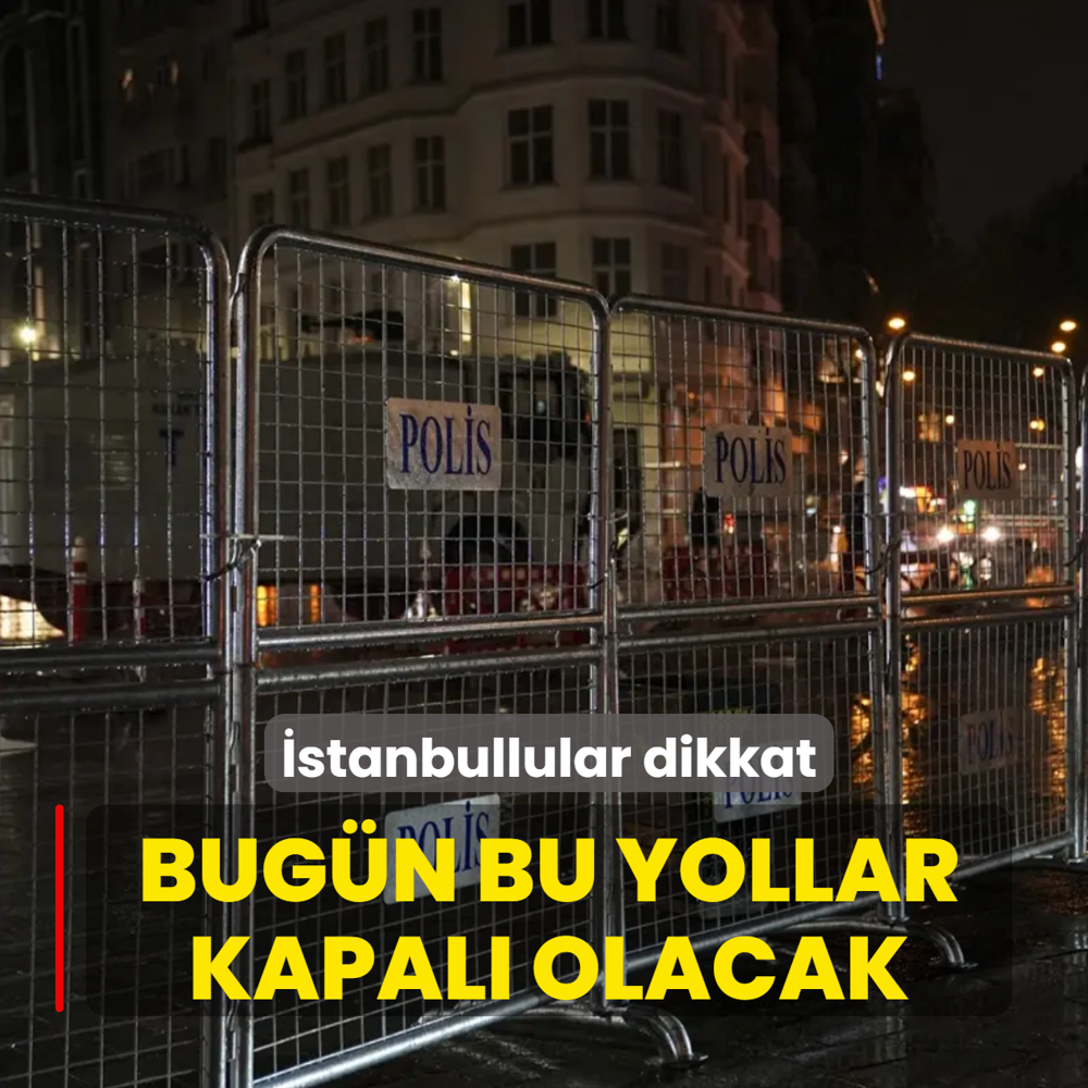 �stanbullular dikkat! Bug�n bu yollar kapal�