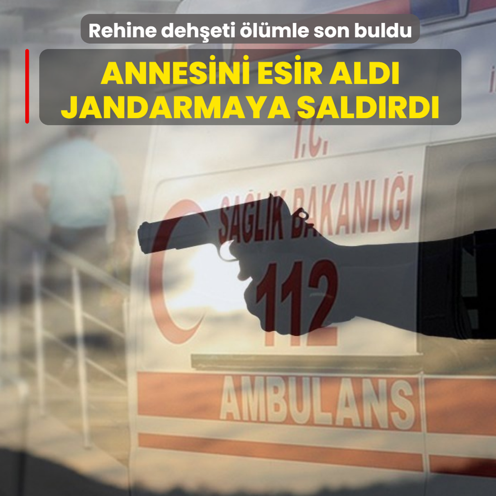 Annesini esir ald�, jandarmaya sald�rd�! Rehine deh�eti �l�mle son buldu