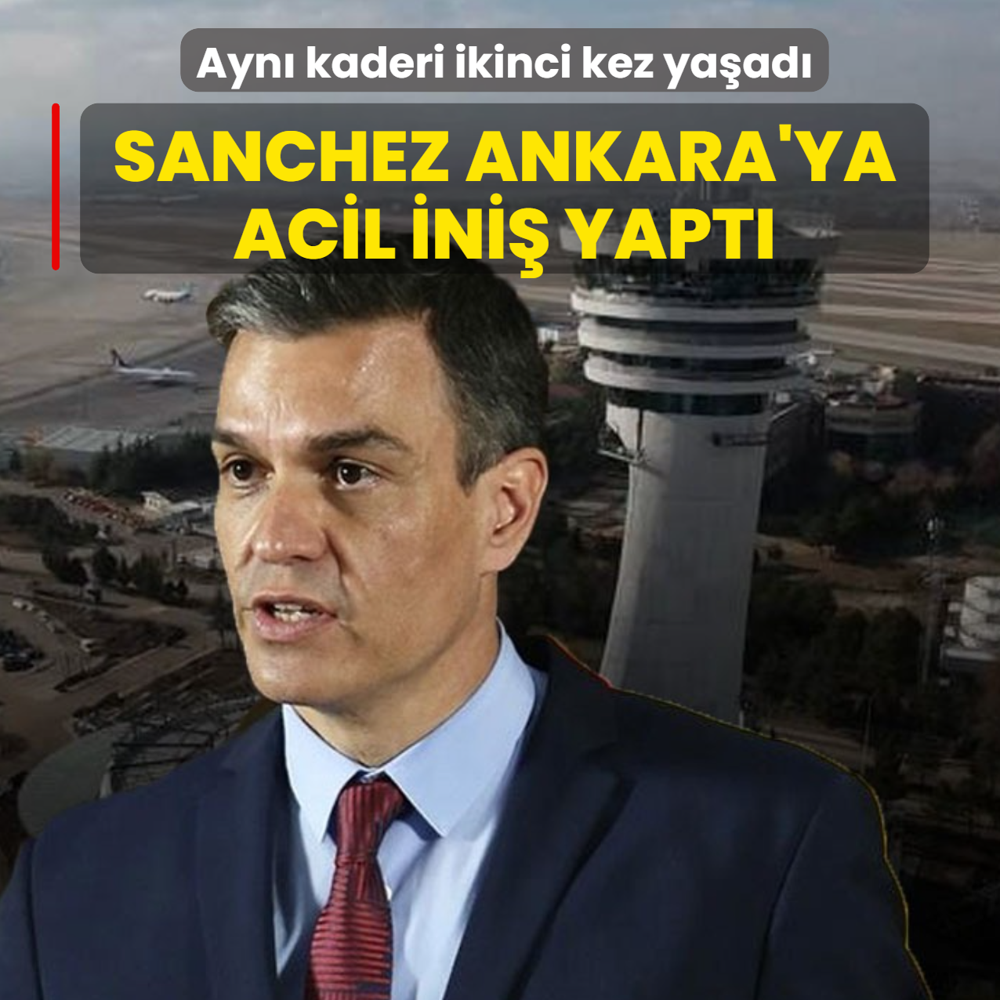 Ayn� kaderi ikinci kez ya�ad�: Sanchez'in u�a�� Ankara'ya acil ini� yapt�