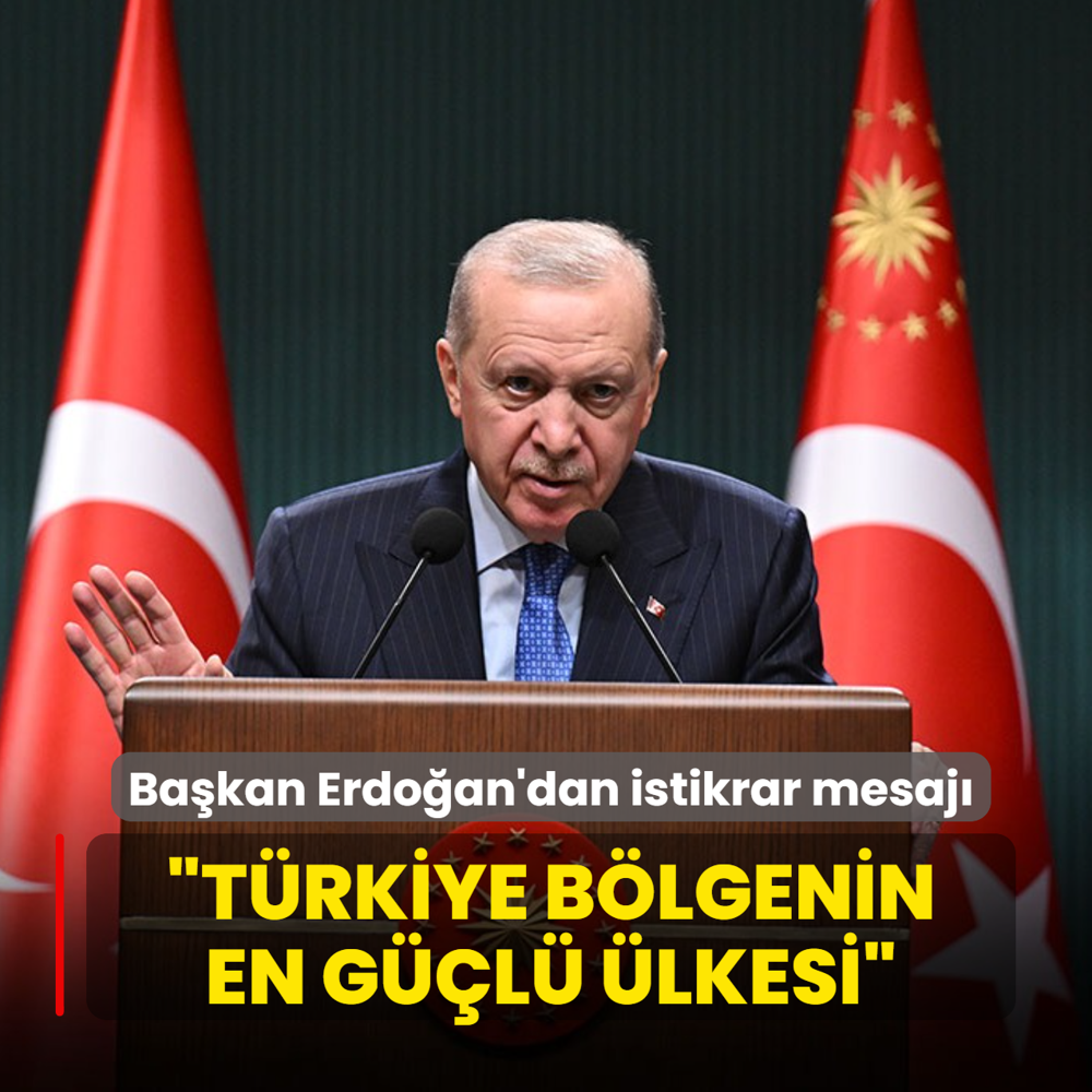 Ba�kan Erdo�an'dan istikrar mesaj�... �T�rkiye b�lgenin en g��l� �lkesi�