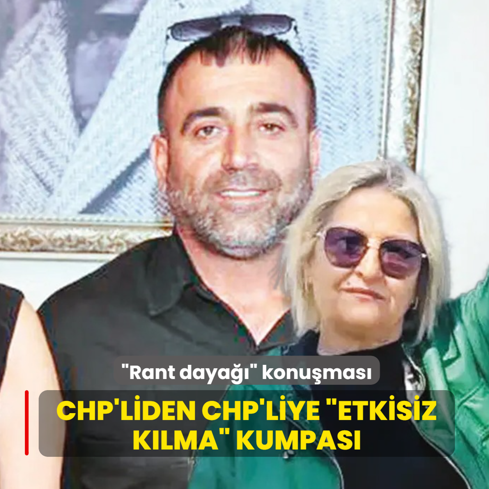 �Rant daya��� konu�mas�! CHP'liden CHP'liye �etkisiz k�lma� kumpas�