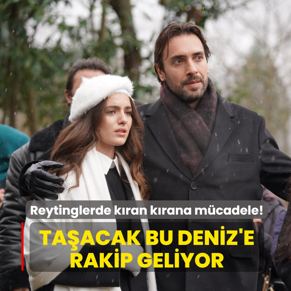Ta�acak Bu Deniz'e rakip geliyor: Reytinglerde k�ran k�rana m�cadele!