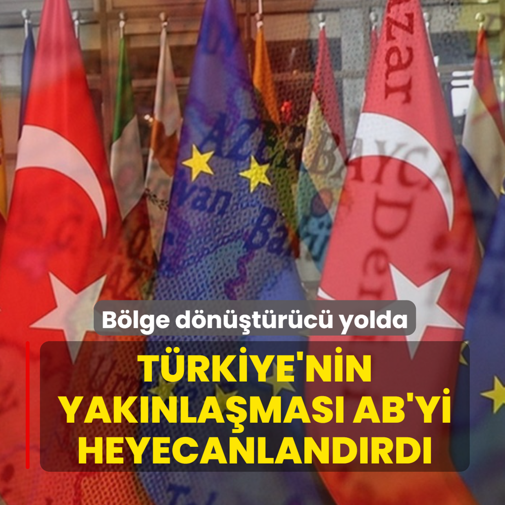 T�rkiye'nin yak�nla�mas� AB'yi heyecanland�rd�: B�lge d�n��t�r�c� yolda