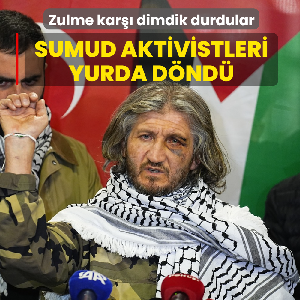 Zulme kar�� dimdik durdular... Sumud Filosu aktivistleri yurda d�nd�