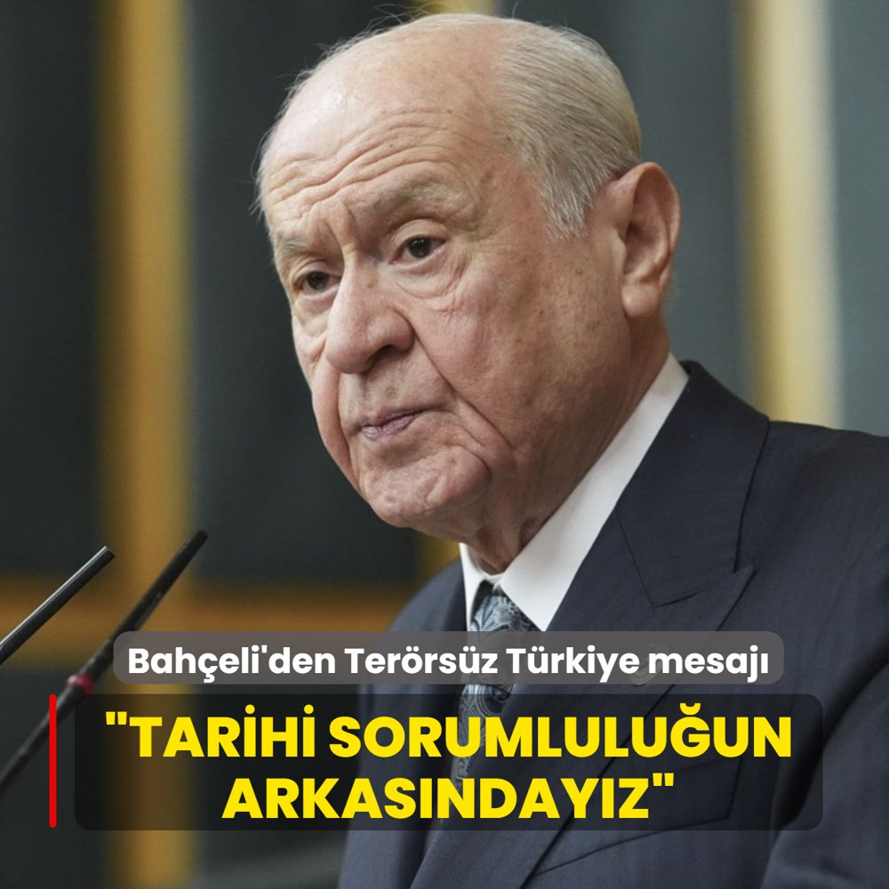 MHP Genel Ba�kan� Devlet Bah�eli'den Ter�rs�z T�rkiye mesaj�: Tarihi sorumlulu�un arkas�nday�z