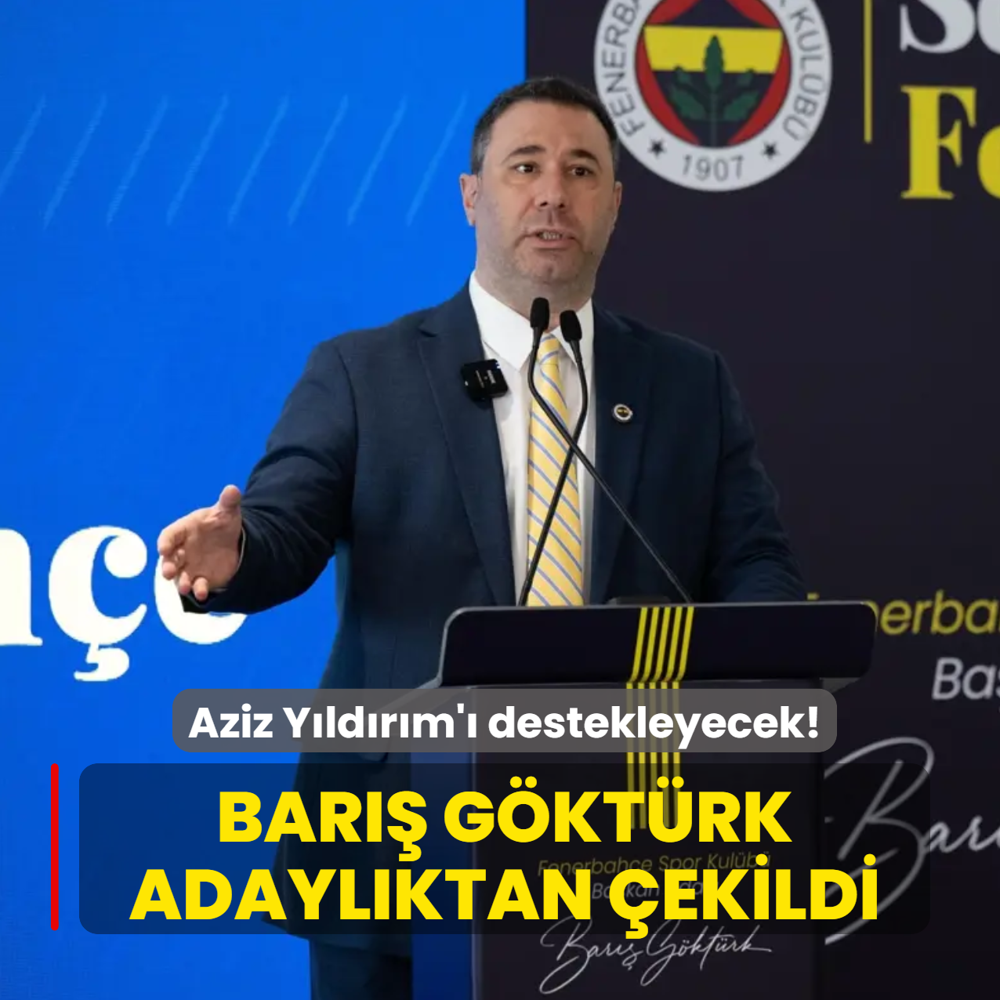 Bar�� G�kt�rk adayl�ktan �ekildi! Aziz Y�ld�r�m'� destekleyecek
