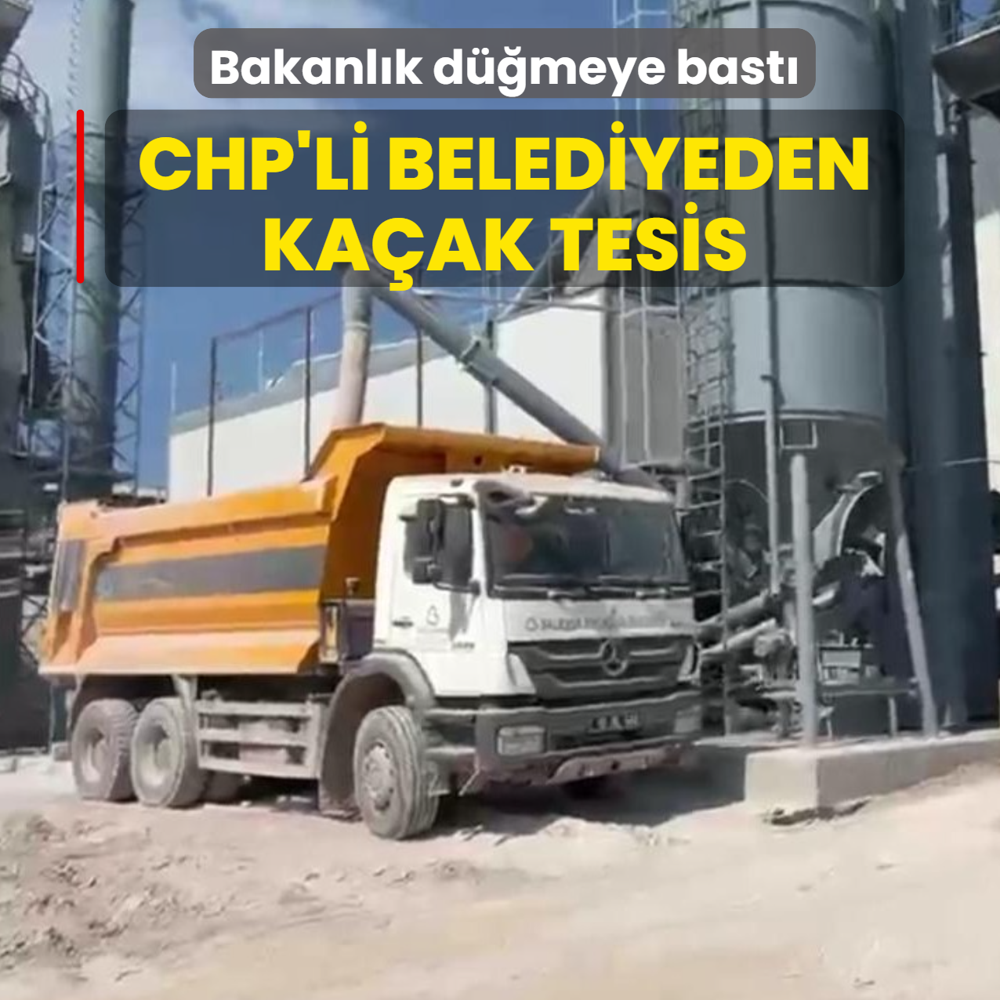 CHP'li belediyeden ka�ak tesis: Bakanl�k d��meye bast�