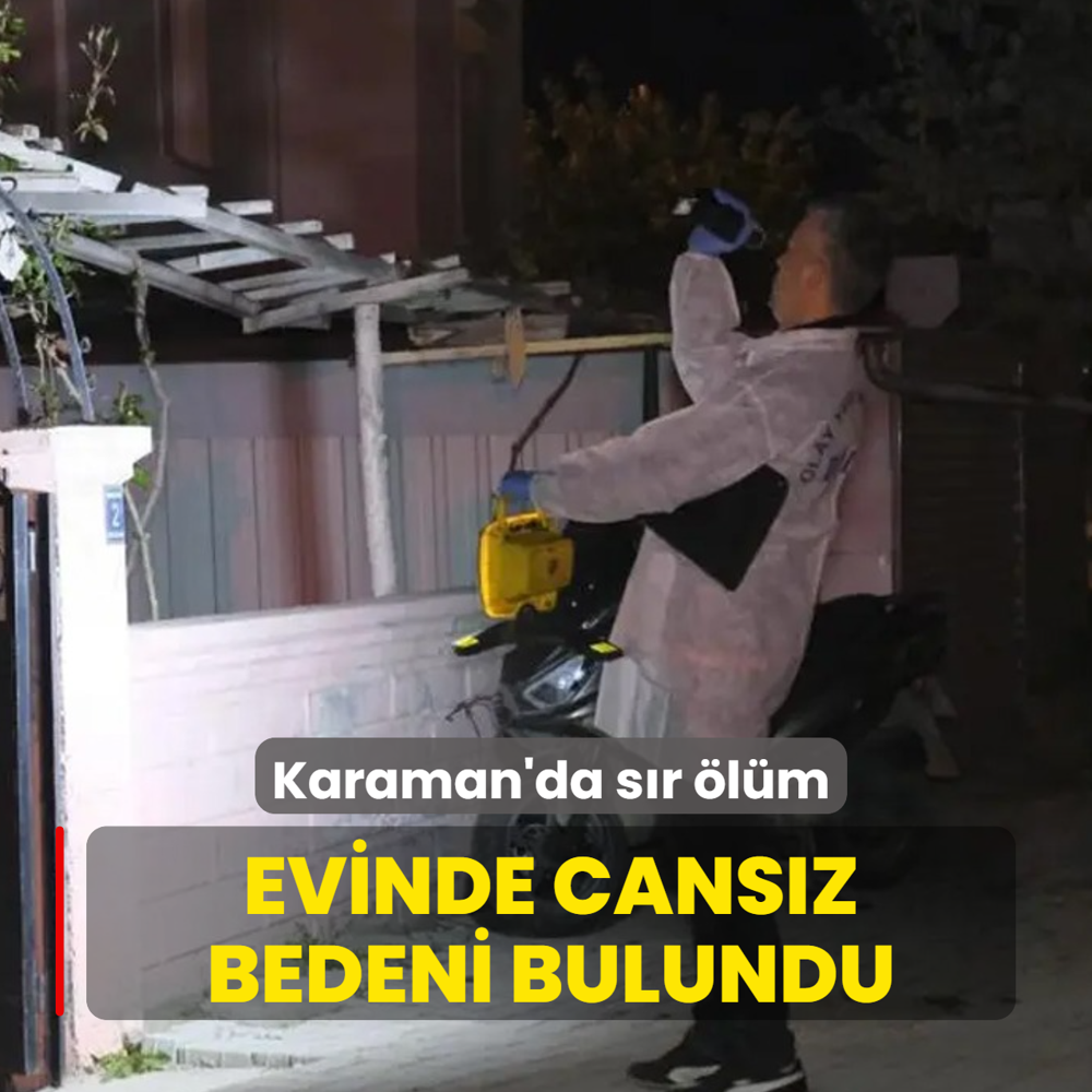 Karaman'da s�r �l�m! Evinde cans�z bedeni bulundu