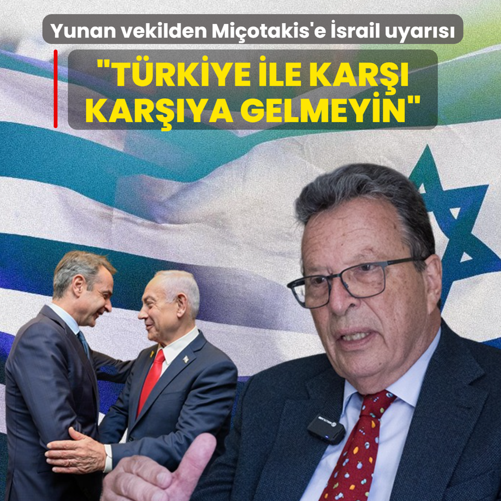 Yunan vekilden Mi�otakis'e �srail uyar�s�: T�rkiye ile kar�� kar��ya gelmeyin