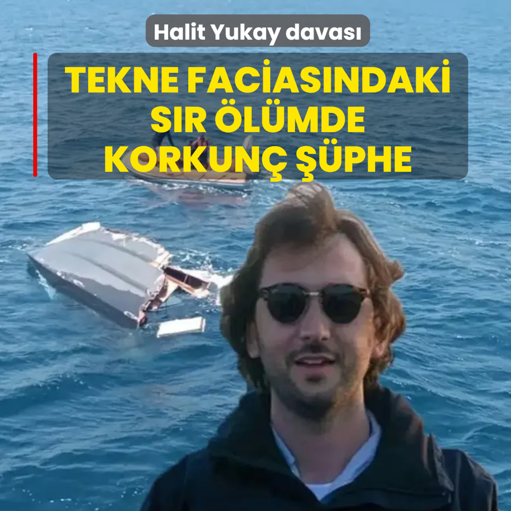 Halit Yukay davas�: Tekne facias�ndaki s�r �l�mde korkun� ��phe